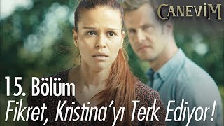 Fikret, Kristina'yı terk ediyor - Canevim 15. Bölüm