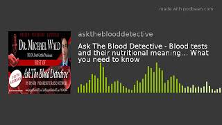 Ask The Blood Detective - Blood tests and their nutritional meaning… What you need to know