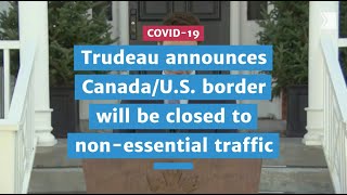 Trudeau announces Canada/U.S. border will be closed to non-essential traffic | COVID-19
