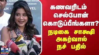 கணவரிடம் செல்போன் கொடுப்பீங்களா? - நடிகை சாக்ஷி அகர்வால் நச் பதில்