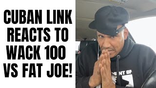 Cuban Link REACTS TO Wack 100 Vs Fat Joe, 