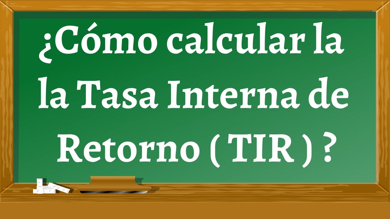 ¿Cómo Calcular La Tasa Interna De Retorno ( TIR )? - YouTube