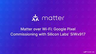 Matter over Wi-Fi: Google Pixel Commissioning with SiWx917 - Silicon Labs
