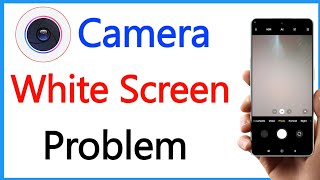 Mobile Camera White Screen Problem | Mobile Camera Showing White Screen