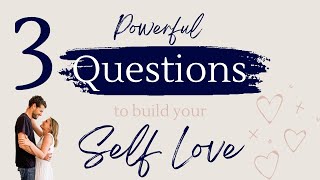 3 Powerful Questions To Ask Yourself To Build Your Self Love