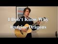 Imagine Dragons – I Don't Know Why (Cover by Ben Considine)