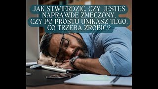 Jak stwierdzić, czy jesteś naprawdę zmęczony, czy po prostu unikasz tego, co trzeba zrobić