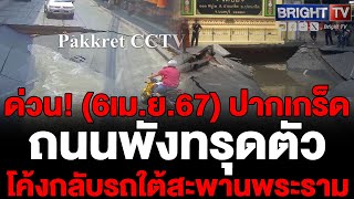 คลิปนาทีระทึก ถนนทรุดตัว ใต้สะพานกลับรถปากเกร็ด ติดโค้งแม่น้ำเจ้าพระยา