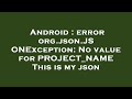 Android : error org.json.JSONException: No value for PROJECT_NAME This is my json