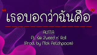 เธอบอกว่าฉันคือ ft. พัด Zweed n' Roll (Prod. by Mick Petchpoom) - AUTTA [เนื้อเพลง]