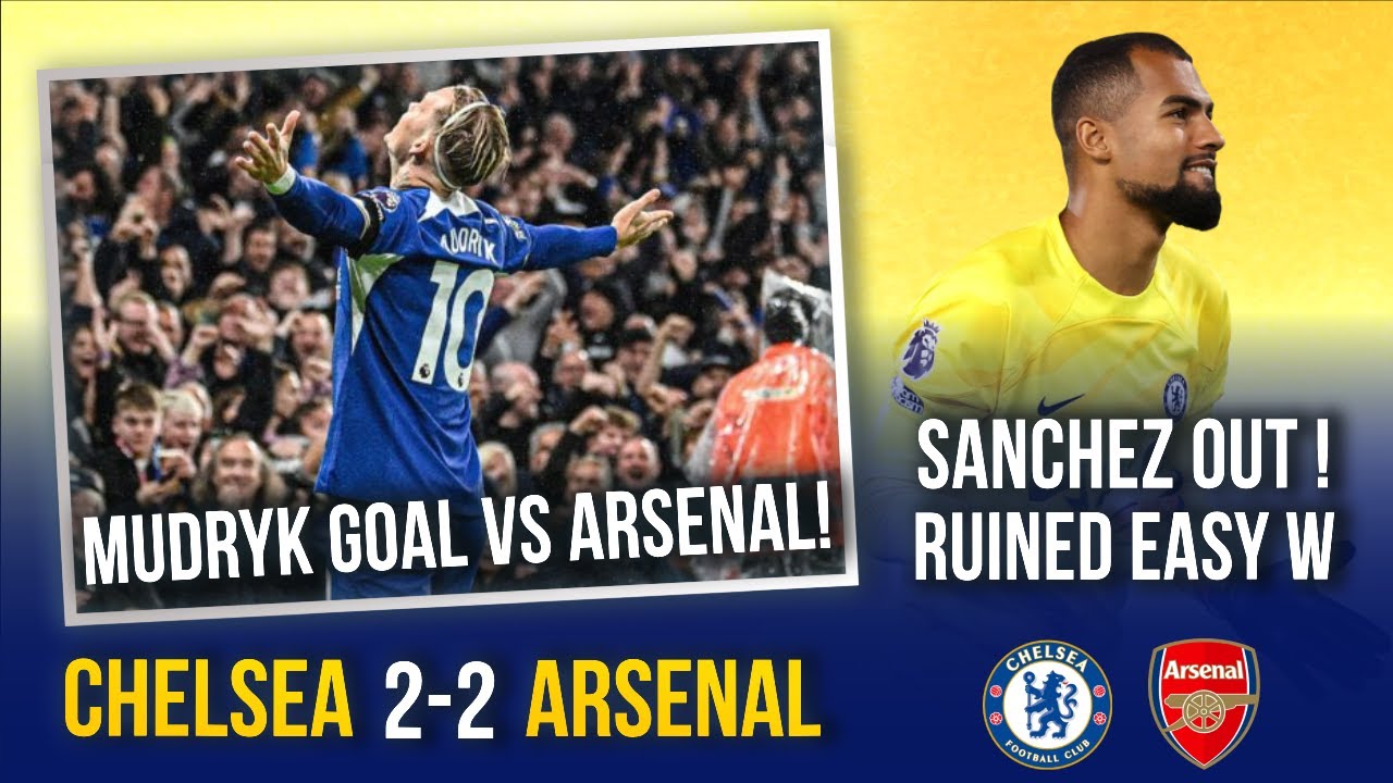 CHELSEA 2-2 ARSENAL | MUDRYK SCORES Vs ARSENAL BUT SANCHEZ DESTROYS ...