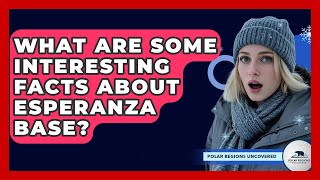 What Are Some Interesting Facts About Esperanza Base? - Polar Regions Uncovered
