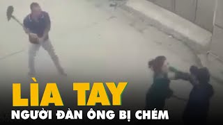 Trích xuất camera, điều tra vụ người đàn ông bị chém lìa tay ở Hà Nội