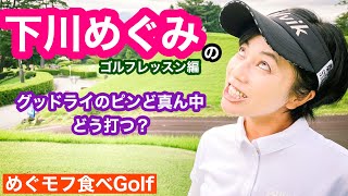 【めぐモフ食べGolf】下川めぐみプロが真剣にレッスンいたします！　其の八　145yo地点　グッドライのピンど真ん中　どう打つ？　撮影協力:富士カントリークラブ