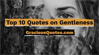 Top 10 Quotes on Gentleness - Gracious Quotes
