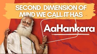 The Second Dimension Of The Mind We Call It As Ahankara | sadhguru