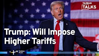 Trump’s Tariffs, Inflation, and China Relations in Post-Election U.S. Policy | Taiwan Talks EP493