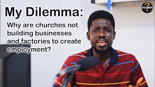 My Dilemma: Why are churches not building factories and businesses to create employment?