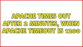 Apache times out after 2 minutes, when Apache TimeOut is 1200 (2 Solutions!!)