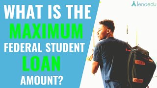 What is the Maximum Federal Student Loan Amount?