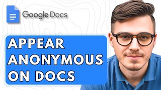 How To Appear Anonymous On Google Docs [2025 Guide]