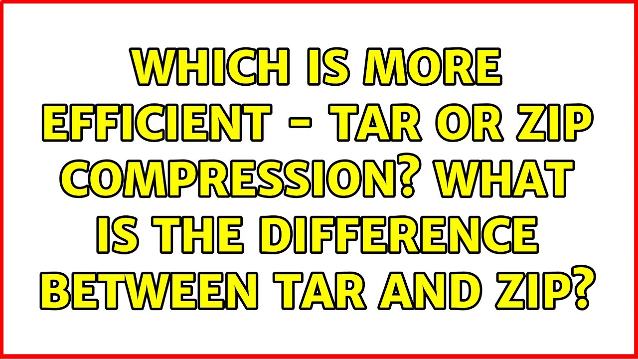 Which Is More Efficient Tar Or Zip Compression What Is The