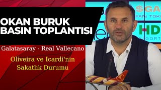 Okan Buruk Açıkladı / Oliveira Ve İcardi Sakatlık Durumu / Galatasaray - Real Vallecano