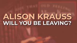 Alison Krauss - Will You Be Leaving? (Official Audio)