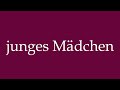 how to pronounce junges mädchen young girl correctly in german