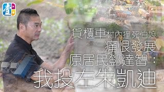 貨櫃車村內撞死伯娘　痛恨發展　原居民鄧達智：我投咗朱凱迪