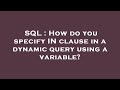 SQL : How do you specify IN clause in a dynamic query using a variable?
