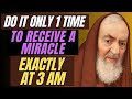 PRAYER TO PADRE PIO TO RECEIVE A MIRACLE EXACTLY AT 3 AM.