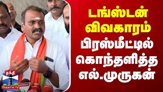 🔴LIVE : டங்ஸ்டன் விவகாரம் - பிரஸ்மீட்டில் கொந்தளித்த எல்.முருகன்