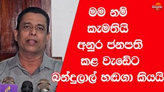 මම නම් කැමතියි අනුර ජනපති කළ වැඩේට බන්දුලාල් හඬගා කියයි