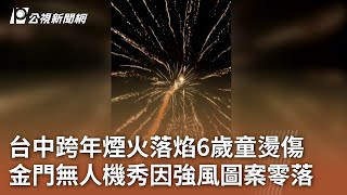 台中跨年煙火落焰6歲童燙傷 金門無人機秀因強風圖案零落｜20250101 公視中晝新聞