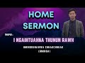 Home Sermon | I Ngaihtuahna Thunun Rawh | Hminga Chhakchhuak