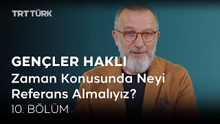 Gençler Haklı | Zaman Konusunda Neyi Referans Almalıyız? | 10. Bölüm