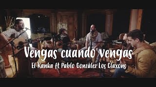 El Kanka - Vengas Cuando Vengas (feat. Loli Molina \u0026 Pablo González Los Claxons)