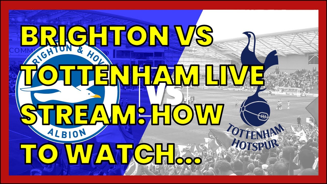 BRIGHTON VS TOTTENHAM LIVE STREAM: HOW TO WATCH PREMIER LEAGUE ONLINE ...