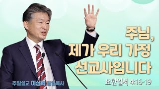 [개포교회 주일 예배] 2022.01.30 l 주님, 제가 우리 가정 선교사입니다 l 요한일서 4:16-19 l 이상혁 담임목사