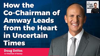 How The Co-Chairman Of Amway Leads From The Heart In Uncertain Times | Doug DeVos With Jacob Morgan