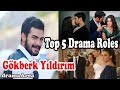 GOKBERK YILDIRIM | Top 5 Drama Roles