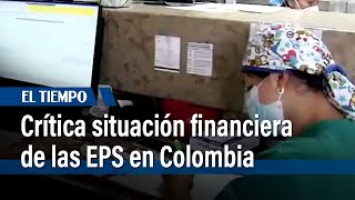 Crítica situación financiera de las EPS en Colombia | El Tiempo
