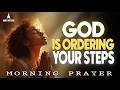 God Is Ordering Your Steps Every Day | Morning Prayer for Guidance | Morning Prayer