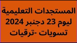 حصري مستجدات تعليمية تسوية ملفات اداريا وماليا-ترقيات ليوم 23 دجنبر 2024