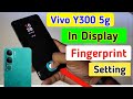 Vivo y300 display fingerprint setting/Vivoy300 5G fingerprint screen lock/fingerprint sensor