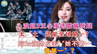 浪姐3王心凌选歌被质疑太“土”还能全场第一？阿Sa强势反击“她不第一，谁第一”？