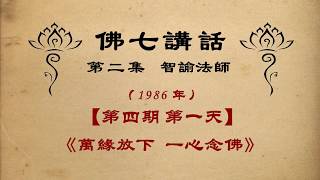 《萬緣放下 一心念佛》【佛七講話】 智諭老和尚 三寶弟子恭誦 【第二集】【1986年】【第四期  第1天】