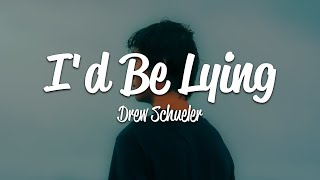 Drew Schueler - I'd Be Lying (Lyrics)