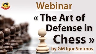 Webinar « The Art of Defense in Chess » by GM Igor Smirnov